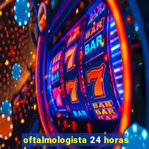 oftalmologista 24 horas